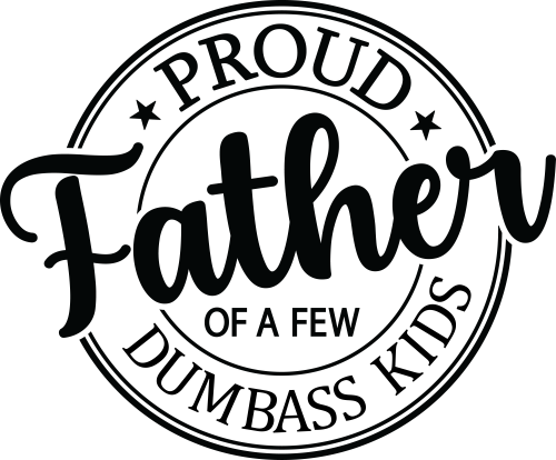Proud Father of a Few Dumbass Kids